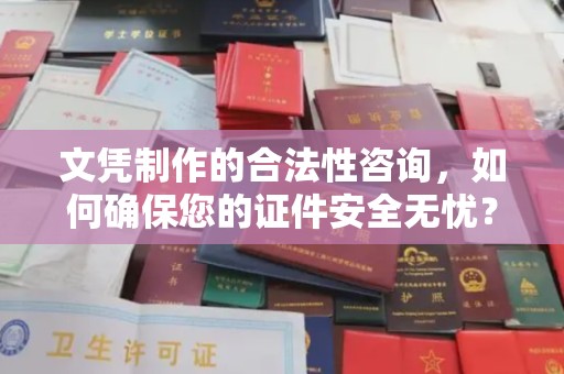 岗巴文凭制作的合法性咨询，如何确保您的证件安全无忧？
