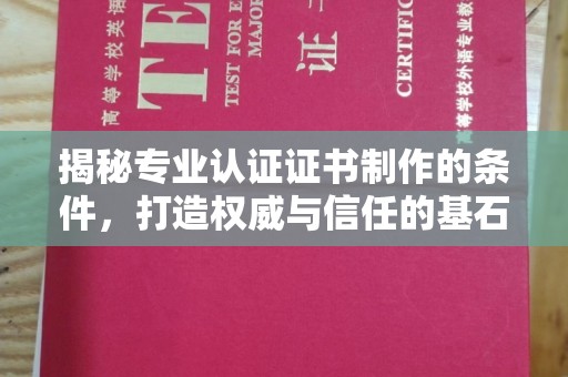 岗巴揭秘专业认证证书制作的条件，打造权威与信任的基石