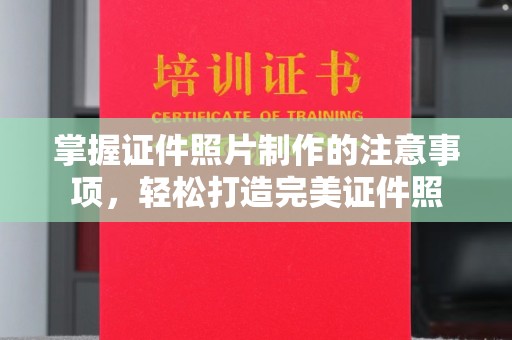 岗巴掌握证件照片制作的注意事项，轻松打造完美证件照