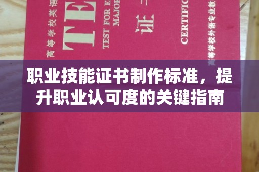 岗巴职业技能证书制作标准，提升职业认可度的关键指南