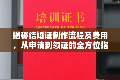 岗巴揭秘结婚证制作流程及费用，从申请到领证的全方位指南