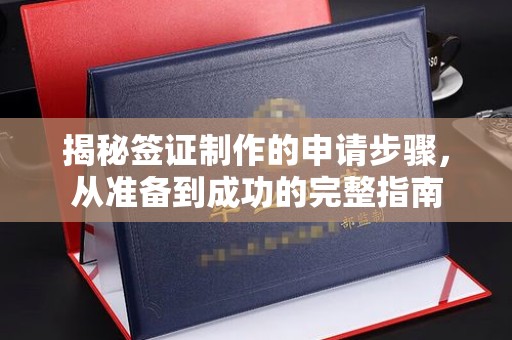 岗巴揭秘签证制作的申请步骤，从准备到成功的完整指南