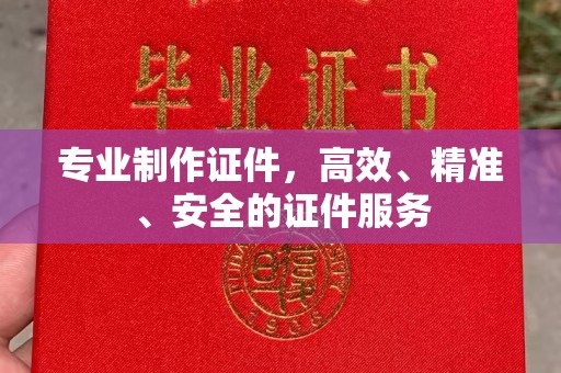 岗巴专业制作证件，高效、精准、安全的证件服务