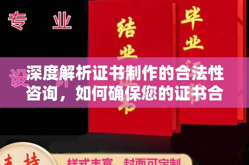 岗巴深度解析证书制作的合法性咨询，如何确保您的证书合规有效